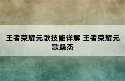 王者荣耀元歌技能详解 王者荣耀元歌桑杰